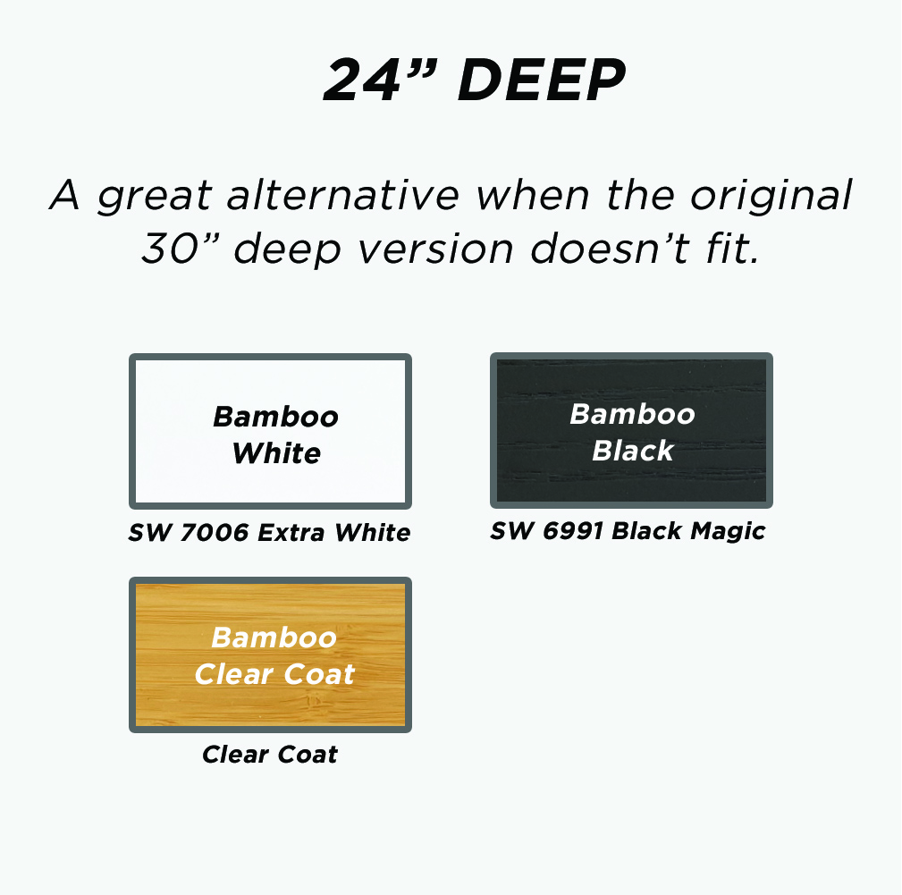 24-inch deep Bamboo options: White, Black, and Clear Coat.